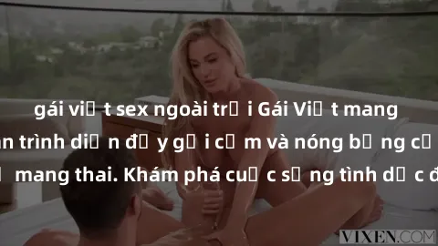 gái việt sex ngoài trời Gái Việt mang bầu và làm tình: Màn trình diễn đầy gợi cảm và nóng bỏng của phụ nữ mang thai. Khám phá cuộc sống tình dục đầy hấp dẫn và mới lạ của họ!