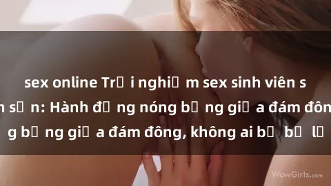 sex online Trải nghiệm sex sinh viên sôi động trong khách sạn: Hành động nóng bỏng giữa đám đông, không ai bị bỏ lỡ