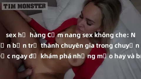 sex họ hàng Cẩm nang sex không che: Những bí quyết khiến bạn trở thành chuyên gia trong chuyện ấy! Đọc ngay để khám phá những mẹo hay và bí quyết tình dục không che.