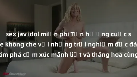 sex jav idol miễn phí Tận hưởng cuộc sống tình dục online không che với những trải nghiệm độc đáo và mới lạ. Khám phá cảm xúc mãnh liệt và thăng hoa cùng đối tác tại các trang web chuyên nghiệp.