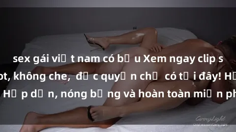 sex gái việt nam có bầu Xem ngay clip sex không che cực hot, không che,  độc quyền chỉ có tại đây! Hấp dẫn, nóng bỏng và hoàn toàn miễn phí, không thể bỏ qua!