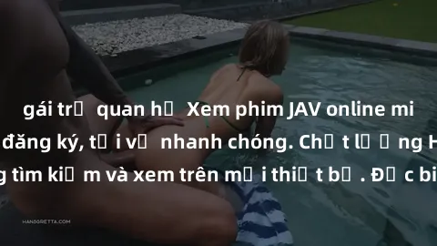 gái trẻ quan hệ Xem phim JAV online miễn phí không cần đăng ký, tải về nhanh chóng. Chất lượng HD, dễ dàng tìm kiếm và xem trên mọi thiết bị. Đặc biệt, không quảng cáo làm phiền.
