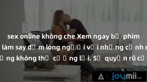 sex online không che Xem ngay bộ phim sex milf hot nhất, làm say đắm lòng người với những cảnh nóng bỏng không thể cưỡng lại. Sự quyến rũ của MILF sẽ khiến bạn mãnh liệt!