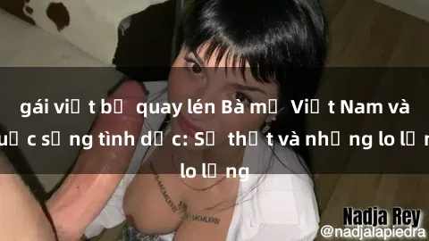 gái việt bị quay lén Bà mẹ Việt Nam và cuộc sống tình dục: Sự thật và những lo lắng