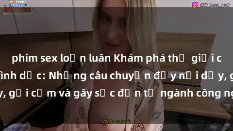 phim sex loạn luân Khám phá thế giới của phim sex nô lệ tình dục: Những câu chuyện đầy nổi dậy, gợi cảm và gây sốc đến từ ngành công nghiệp giải trí đen tối