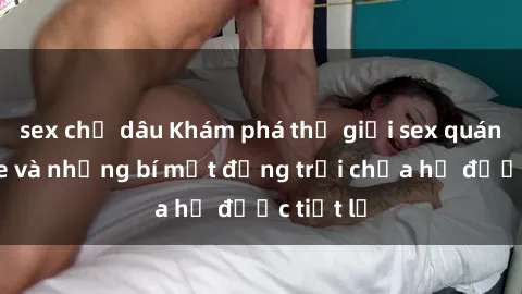 sex chị dâu Khám phá thế giới sex quán karaoke và những bí mật động trời chưa hề được tiết lộ