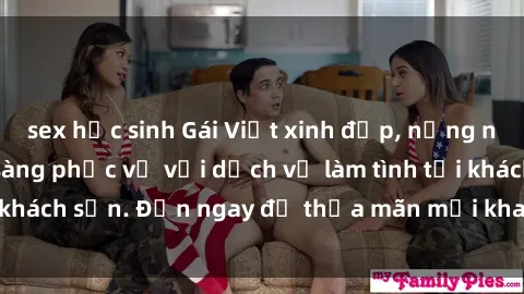 sex học sinh Gái Việt xinh đẹp, nồng nàn tình cảm, sẵn sàng phục vụ với dịch vụ làm tình tại khách sạn. Đến ngay để thỏa mãn mọi khao khát của bạn!