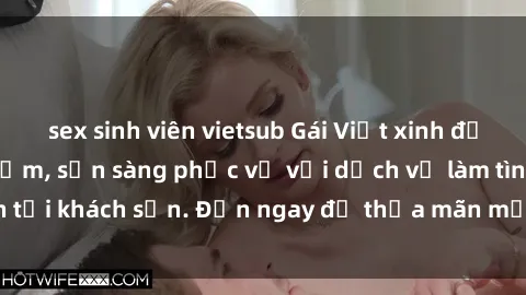 sex sinh viên vietsub Gái Việt xinh đẹp, nồng nàn tình cảm, sẵn sàng phục vụ với dịch vụ làm tình tại khách sạn. Đến ngay để thỏa mãn mọi khao khát của bạn!