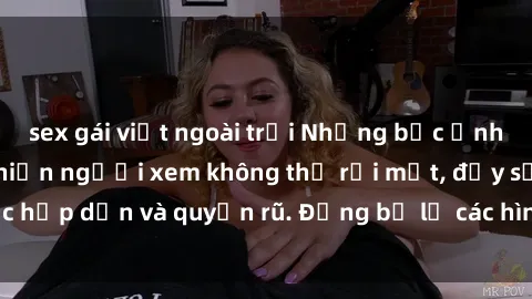 sex gái việt ngoài trời Những bức ảnh sexy tá gợi cảm khiến người xem không thể rời mắt, đầy sức hấp dẫn và quyến rũ. Đừng bỏ lỡ các hình ảnh nóng bỏng này!