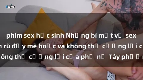 phim sex học sinh Những bí mật về sex gái Tây: Sự quyến rũ đầy mê hoặc và không thể cưỡng lại của phụ nữ Tây phương