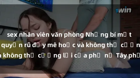 sex nhân viên văn phòng Những bí mật về sex gái Tây: Sự quyến rũ đầy mê hoặc và không thể cưỡng lại của phụ nữ Tây phương