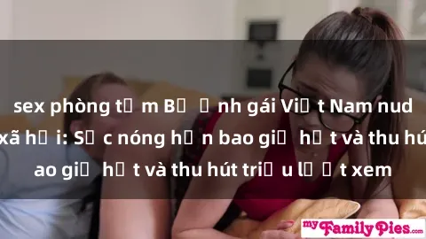 sex phòng tắm Bộ ảnh gái Việt Nam nude gây sốt mạng xã hội: Sắc nóng hơn bao giờ hết và thu hút triệu lượt xem