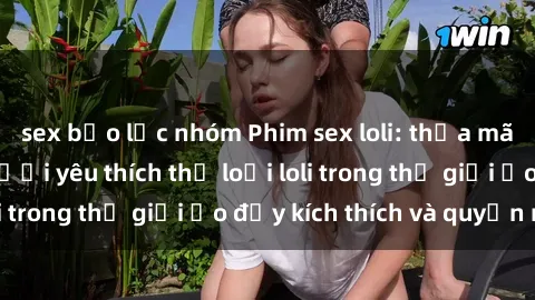 sex bạo lực nhóm Phim sex loli: thỏa mãn đam mê của người yêu thích thể loại loli trong thế giới ảo đầy kích thích và quyến rũ.