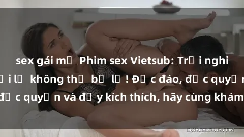sex gái mỹ Phim sex Vietsub: Trải nghiệm hấp dẫn và mới lạ không thể bỏ lỡ! Độc đáo, độc quyền và đầy kích thích, hãy cùng khám phá ngay!