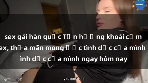 sex gái hàn quốc Tận hưởng khoái cảm với gái xinh sex, thỏa mãn mong ước tình dục của mình ngay hôm nay