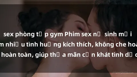 sex phòng tập gym Phim sex nữ sinh mới nhất: Trải nghiệm nhiều tình huống kích thích, không che hoàn toàn, giúp thỏa mãn cơn khát tình dục của các bạn trẻ