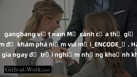 gangbang việt nam Mở cánh cửa thế giới sex MILF Việt Nam để khám phá niềm vui mới_ENCODE_. Hãy tham gia ngay để trải nghiệm những khoảnh khắc đầy kích thích và đam mê.