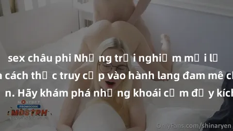 sex châu phi Những trải nghiệm mới lạ với sex tập thể và cách thức truy cập vào hành lang đam mê của bạn. Hãy khám phá những khoái cảm đầy kích thích với tập thể hấp dẫn!