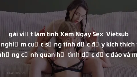 gái việt làm tình Xem Ngay Sex  Vietsub Full HD - Cùng trải nghiệm cuộc sống tình dục đầy kích thích với những cảnh quan hệ tình dục độc đáo và mãnh liệt trong bộ phim này!