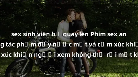 sex sinh viên bị quay lén Phim sex anime đỉnh cao: Những tác phẩm đầy nước mắt và cảm xúc khiến người xem không thể rời mắt khỏi màn hình
